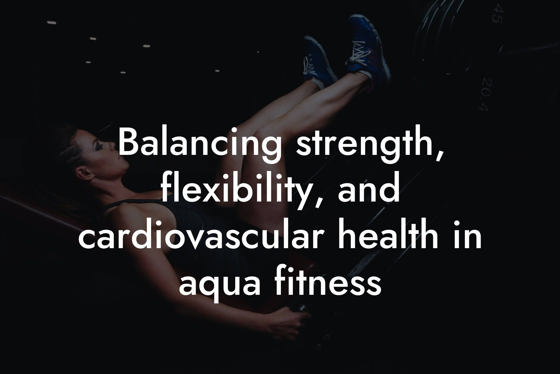 balancing strength flexibility and cardiovascular health in aqua fitness tano performance dexa scanners body composition testing