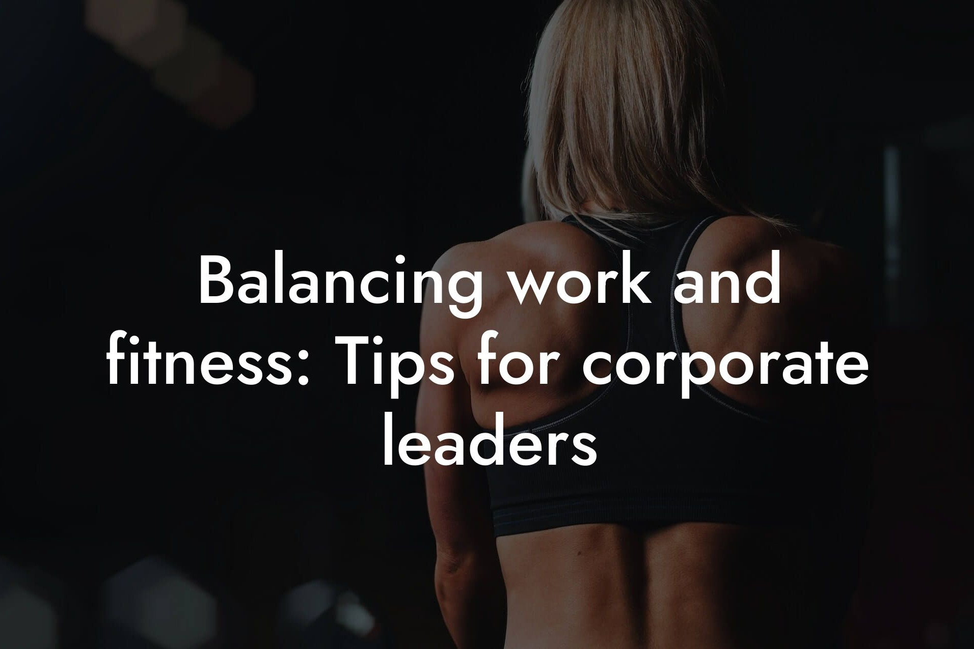 balancing work and fitness tips for corporate leaders tano performance dexa scanners body composition testing