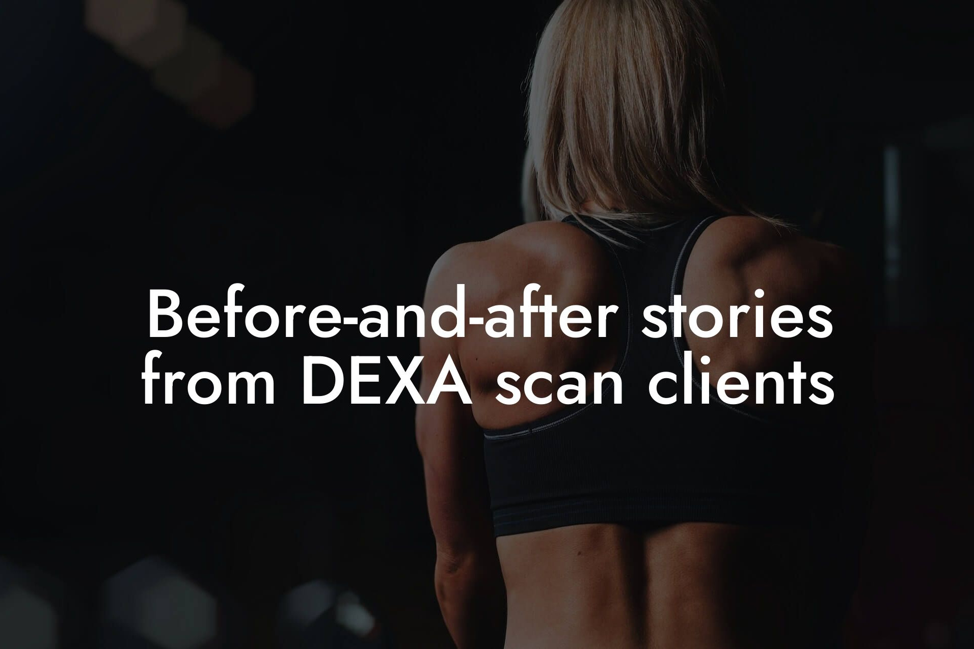 beforeandafter stories from dexa scan clients tano performance dexa scanners body composition testing