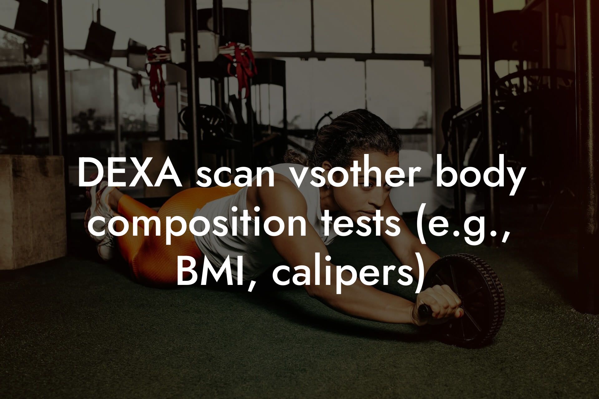 dexa scan vsother body composition tests eg bmi calipers tano performance dexa scanners body composition testing