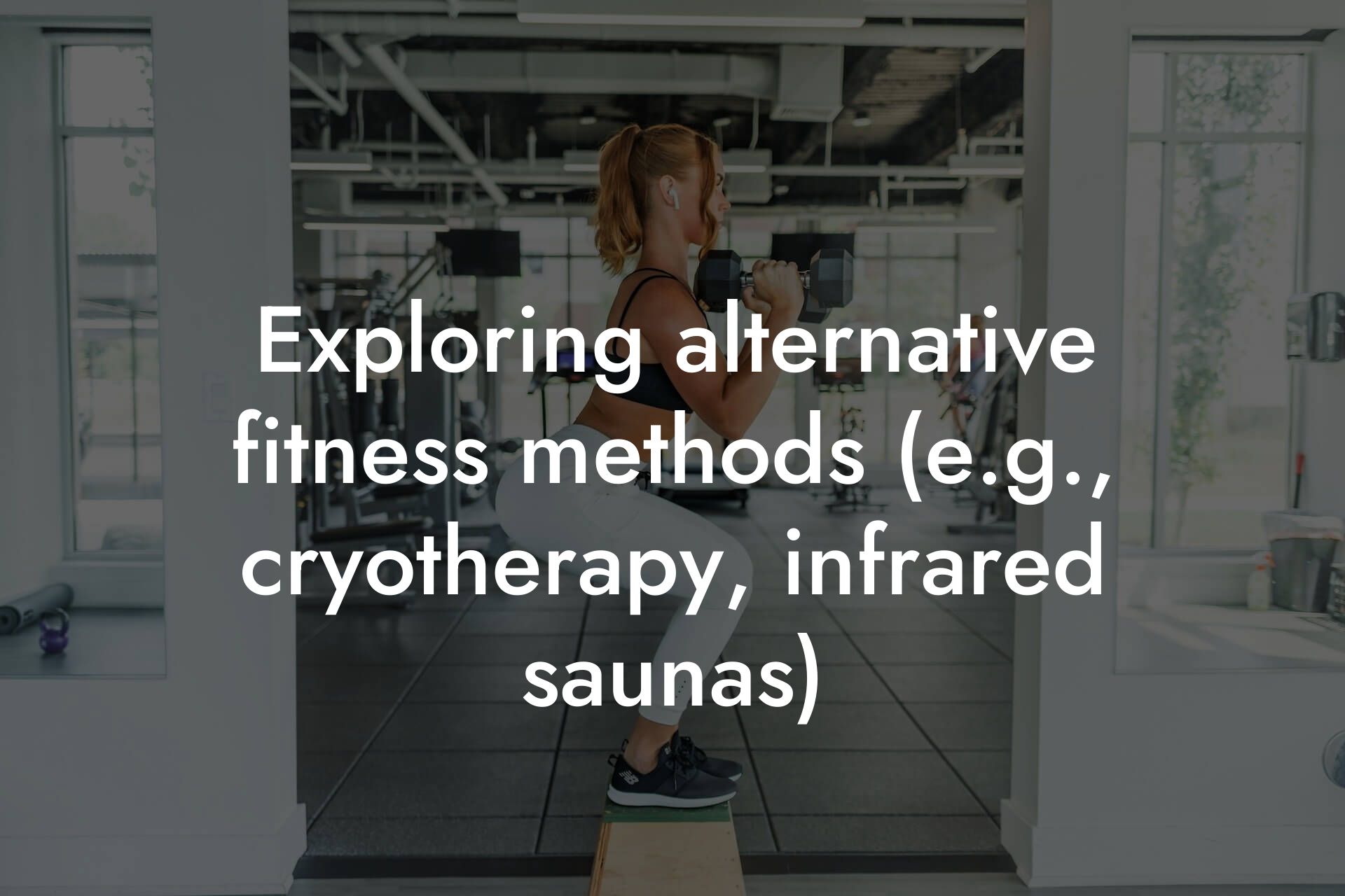 exploring alternative fitness methods eg cryotherapy infrared saunas tano performance dexa scanners body composition testing