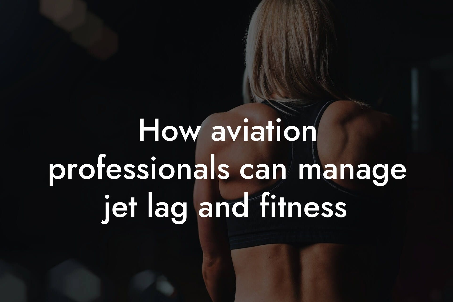 how aviation professionals can manage jet lag and fitness tano performance dexa scanners body composition testing