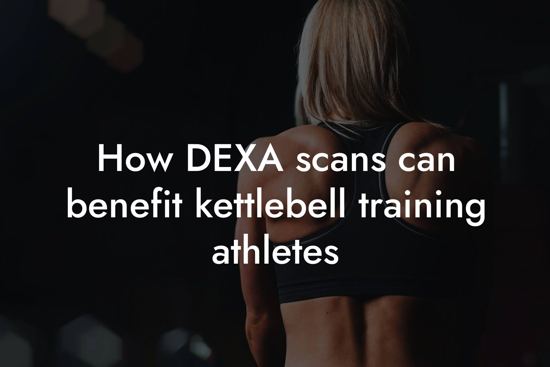 how dexa scans can benefit kettlebell training athletes tano performance dexa scanners body composition testing