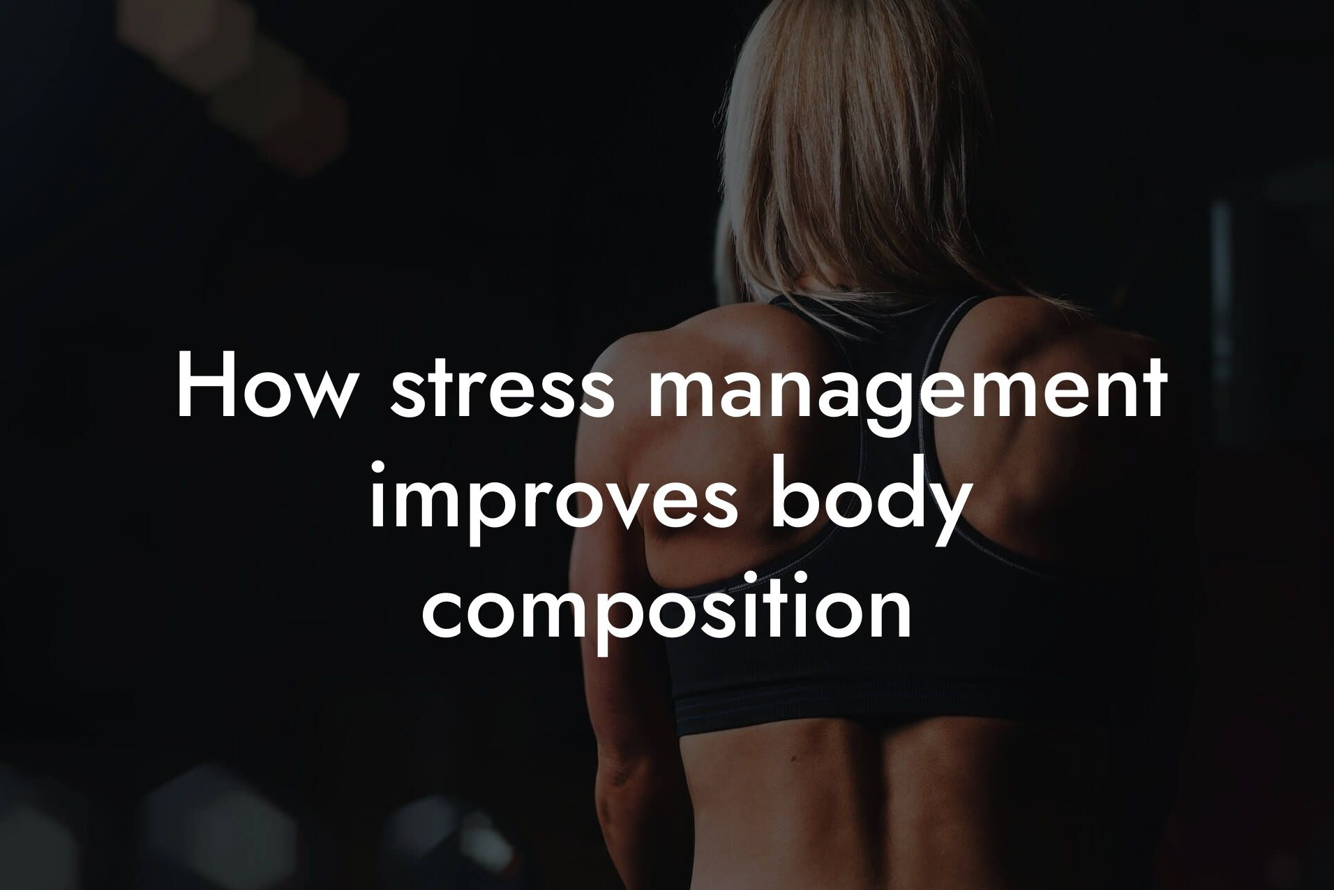 how stress management improves body composition tano performance dexa scanners body composition testing