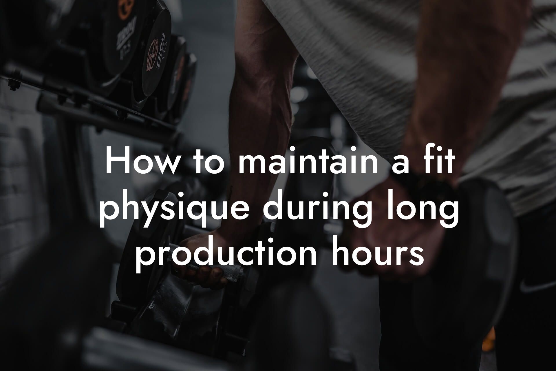 how to maintain a fit physique during long production hours tano performance dexa scanners body composition testing