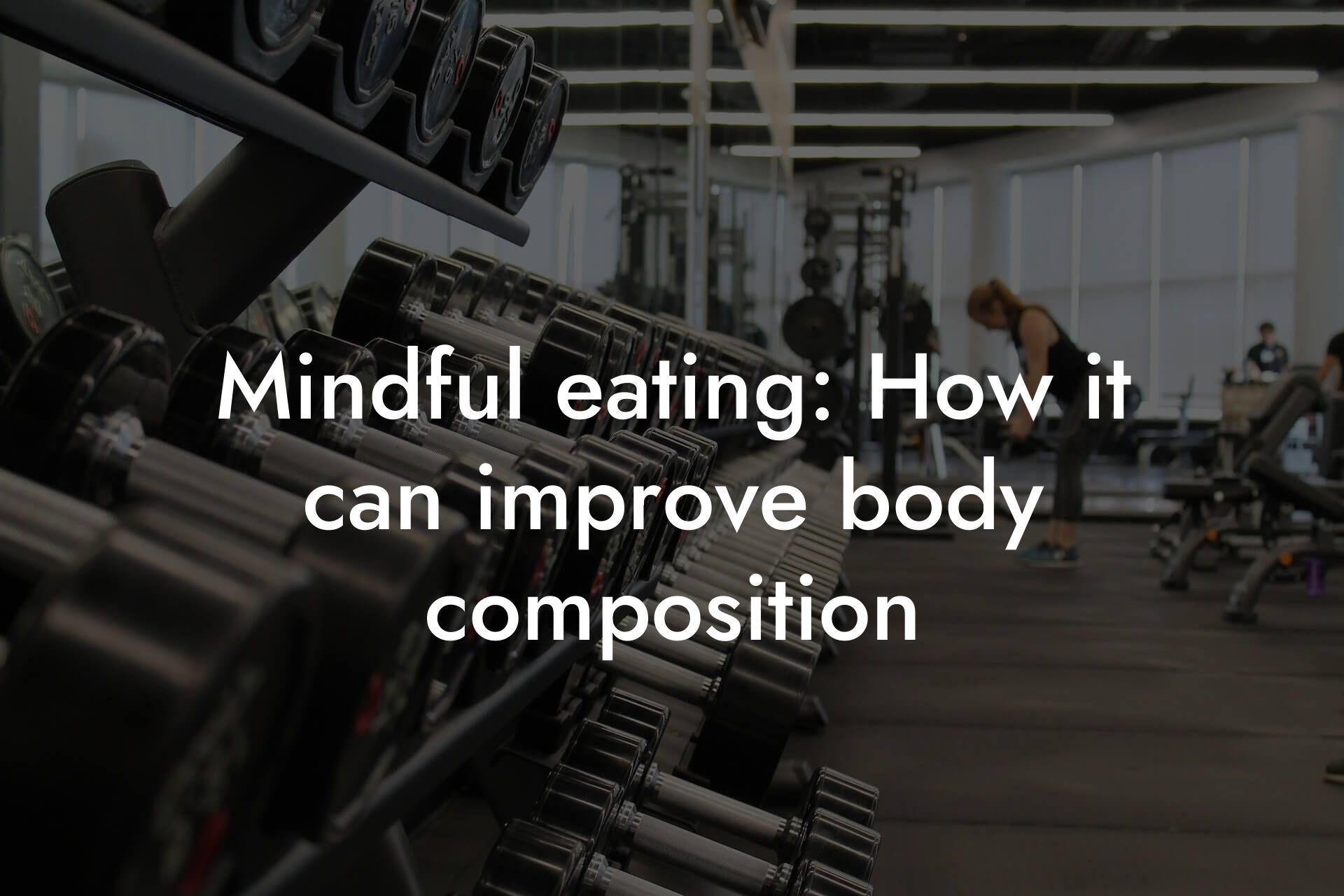 mindful eating how it can improve body composition tano performance dexa scanners body composition testing