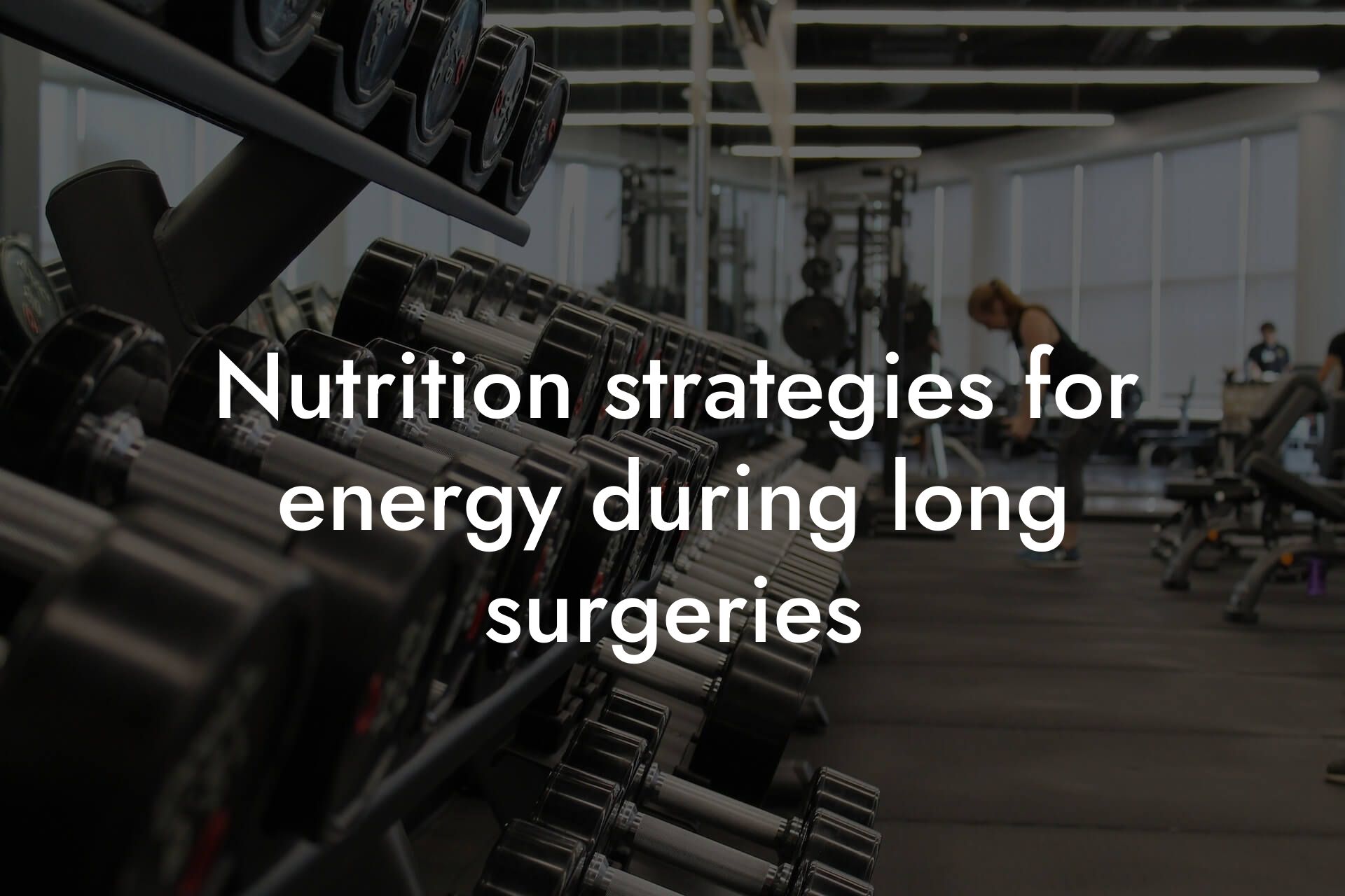 nutrition strategies for energy during long surgeries tano performance dexa scanners body composition testing