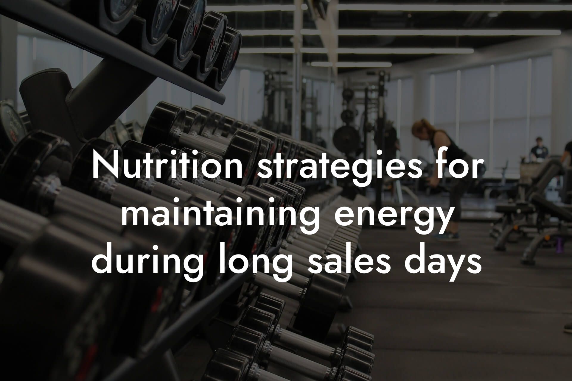 nutrition strategies for maintaining energy during long sales days tano performance dexa scanners body composition testing