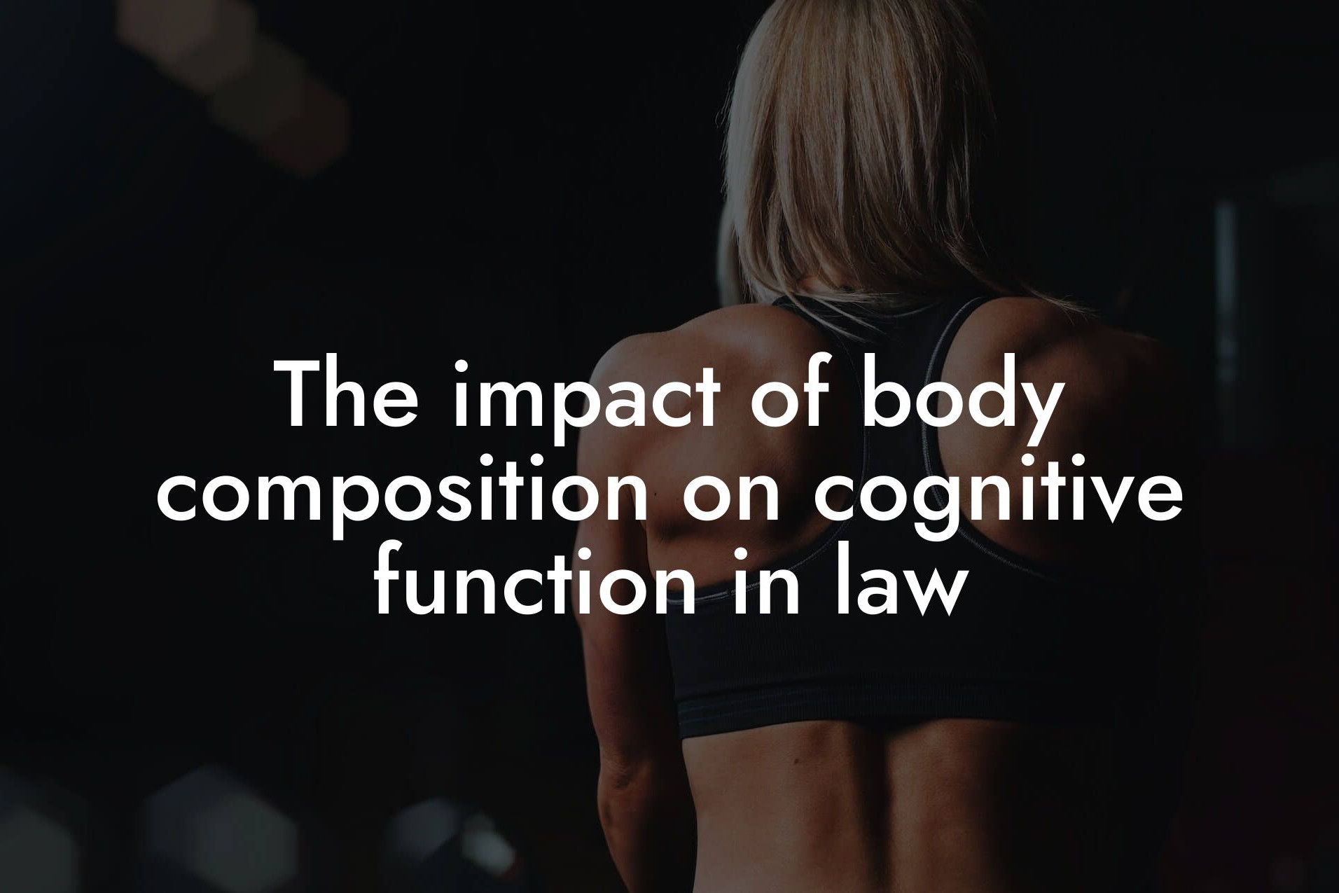 the impact of body composition on cognitive function in law tano performance dexa scanners body composition testing