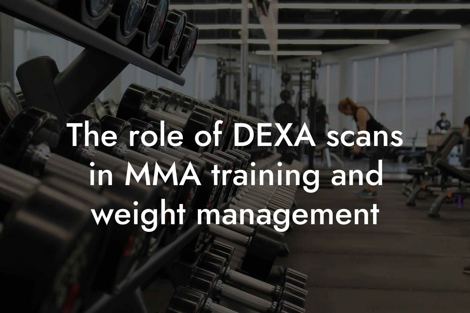 the role of dexa scans in mma training and weight management tano performance dexa scanners body composition testing