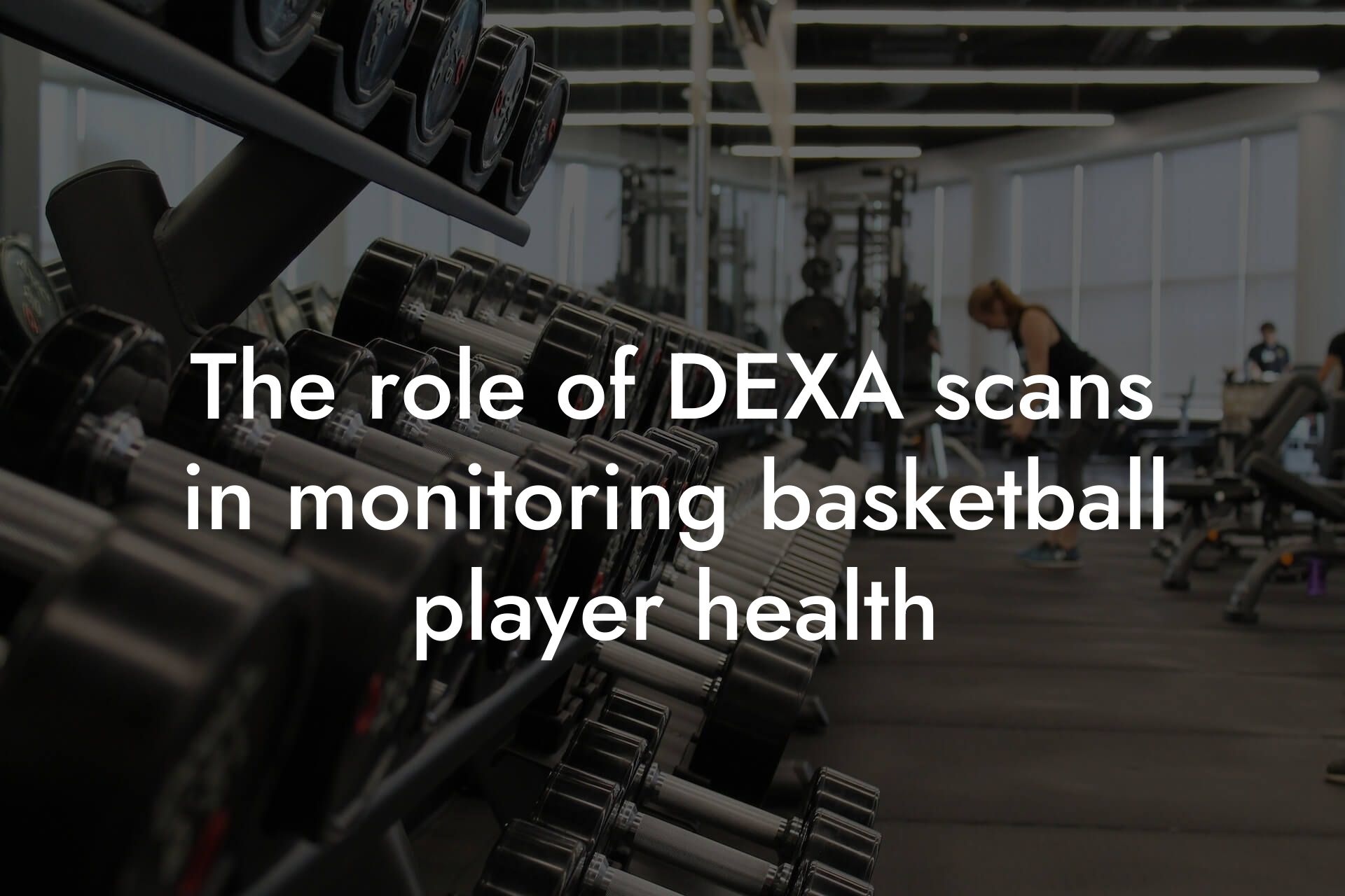 the role of dexa scans in monitoring basketball player health tano performance dexa scanners body composition testing