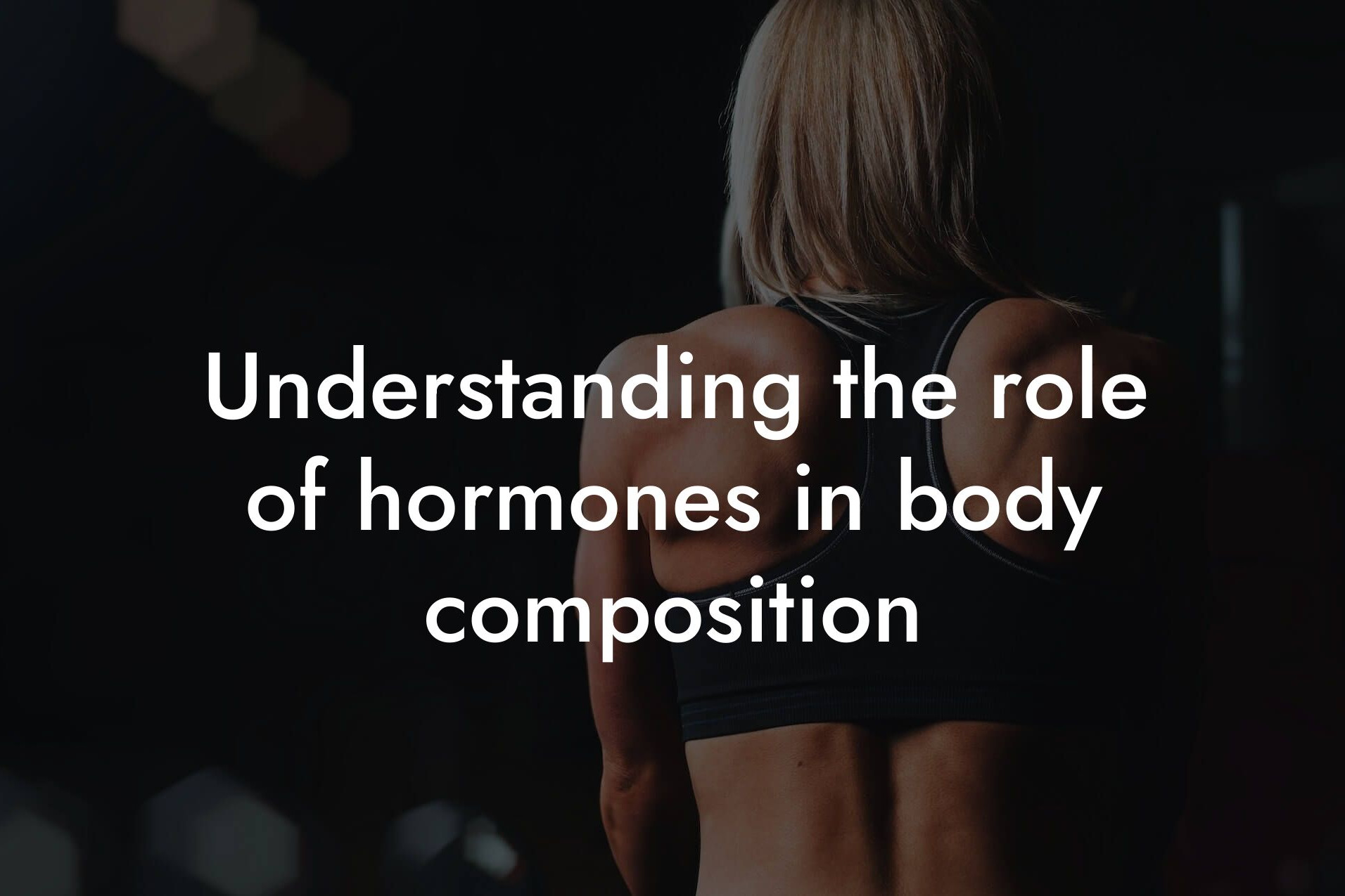 understanding the role of hormones in body composition tano performance dexa scanners body composition testing